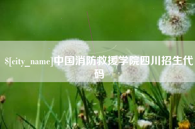 河间中国消防救援学院四川招生代码