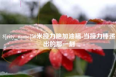 河间50米接力跑加油稿-当接力棒递出的那一刻