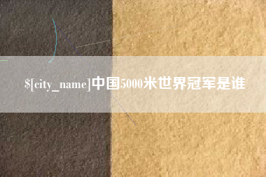 河间中国5000米世界冠军是谁