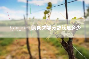 河间消防大学分数线是多少