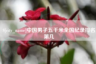河间中国男子五千米全国纪录排名第几