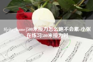 河间500米接力怎么跑不会累-小张在练习500米接力时