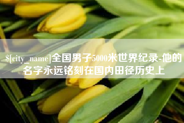 河间全国男子5000米世界纪录-他的名字永远铭刻在国内田径历史上