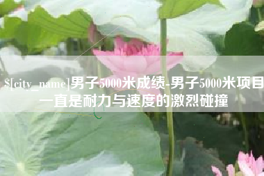 河间男子5000米成绩-男子5000米项目一直是耐力与速度的激烈碰撞