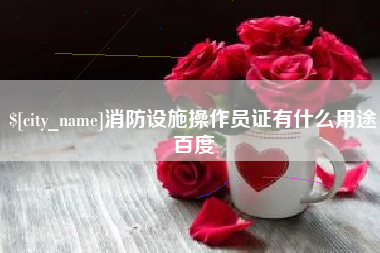河间消防设施操作员证有什么用途百度