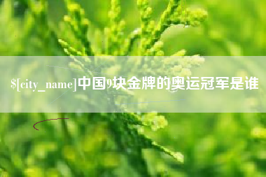 河间中国9块金牌的奥运冠军是谁