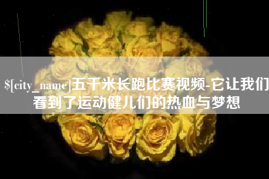河间五千米长跑比赛视频-它让我们看到了运动健儿们的热血与梦想