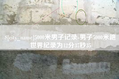 河间5000米男子记录-男子5000米跑世界纪录为12分37秒35