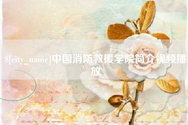 河间中国消防救援学院简介视频播放