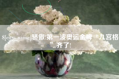 河间骄傲!第一波奥运金牌“九宫格”齐了!