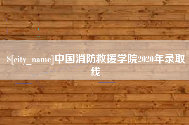 河间中国消防救援学院2020年录取线