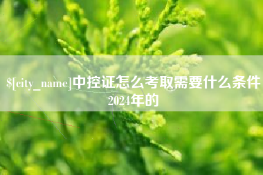 河间中控证怎么考取需要什么条件2024年的