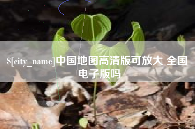 河间中国地图高清版可放大 全国 电子版吗