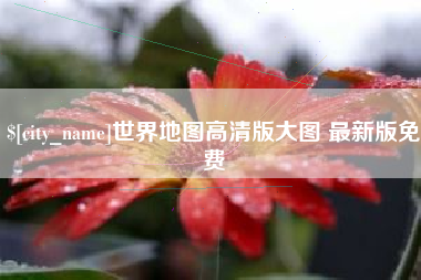 河间世界地图高清版大图 最新版免费