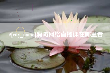 河间消防网络直播课在哪里看
